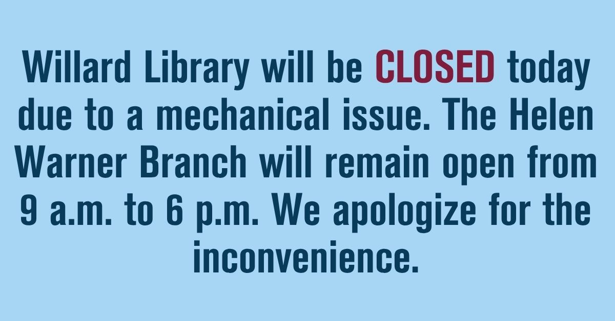 Willard Library closed today due to a mechanical issue